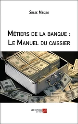 Métiers de la banque : Le Manuel du caissier