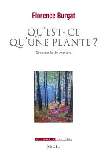 La Couleur des idées Qu'est-ce qu'une plante ? - Florence Burgat - LE SEUIL EDITIONS