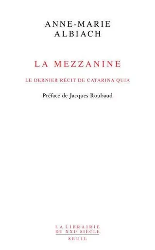 La Librairie du XXIe siècle La Mezzanine, le dernier récit de Catarina Quia - Anne-Marie Albiach - LE SEUIL EDITIONS