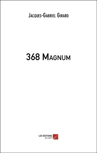 368 Magnum - Jacques-Gabriel Girard - Les Editions du Net