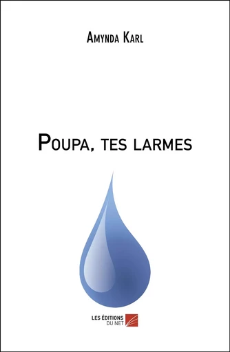 Poupa, tes larmes - Amynda Karl - Les Editions du Net