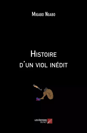 Histoire d'un viol inédit - Migabo Ngabo - Les Editions du Net