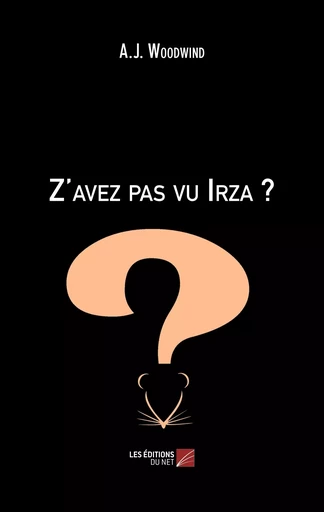 Z'avez pas vu Irza ? -  A.J. Woodwind - Les Editions du Net