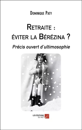 Retraite : éviter la Bérézina ? - Dominique Paty - Les Editions du Net