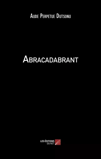 Abracadabrant - Aude Perpetue Dutsonu - Les Editions du Net