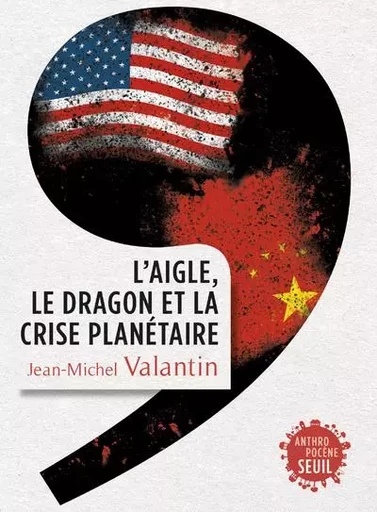 Anthropocène L'Aigle, le Dragon et la Crise planétaire - Jean-Michel Valantin - LE SEUIL EDITIONS