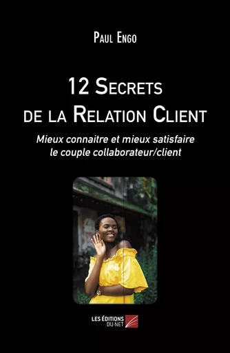 12 Secrets de la Relation Client - Paul Engo - Les Editions du Net