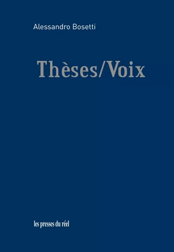 Thèses/Voix - Alessandro Bosetti - PRESSES DU REEL