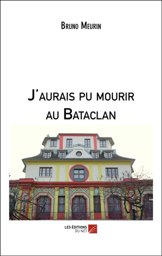 J'aurais pu mourir au Bataclan - Bruno Meurin - Les Editions du Net