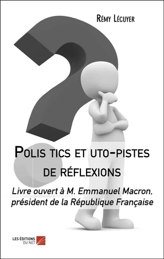 Polis tics et uto-pistes de réflexions - Remy Lecuyer - Les Editions du Net