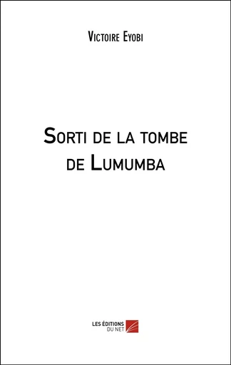 Sorti de la tombe de Lumumba - Victoire Eyobi - Les Editions du Net