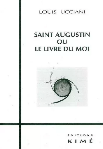 Saint Augustin ou le Livre du Moi -  Ucciani Louis - Kimé