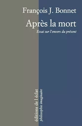 APRES LA MORT - ESSAI SUR L'ENVERS DU PRESENT