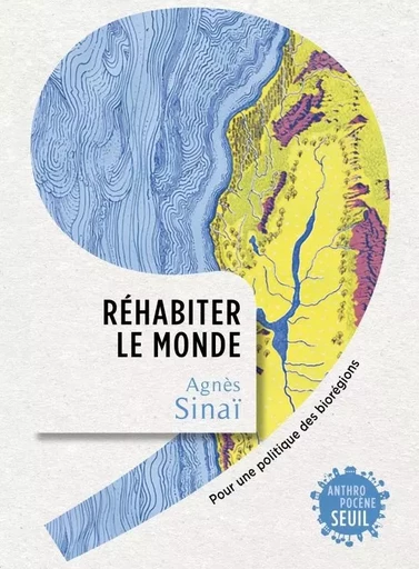 Réhabiter le monde - Agnès SINAÏ - LE SEUIL EDITIONS