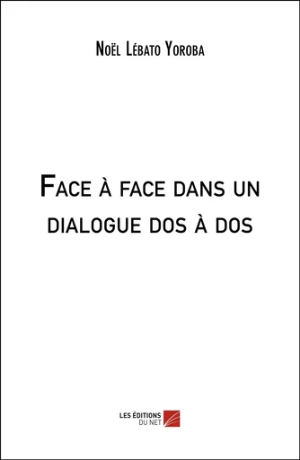 Face à face dans un dialogue dos à dos - Noël Lébato Yoroba - Les Editions du Net