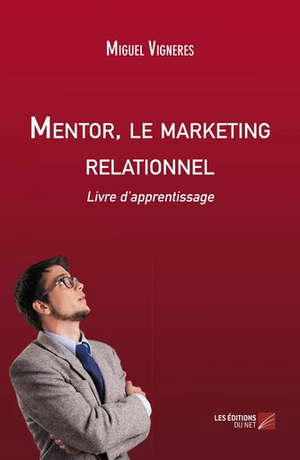 Mentor, le marketing relationnel - Miguel Vigneres - Les Editions du Net