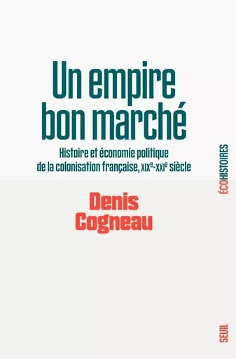 Eco-Histoires Un empire bon marché - Denis Cogneau - LE SEUIL EDITIONS