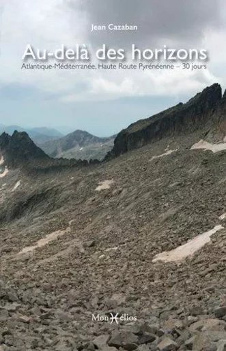 Au-delà des horizons : Atlantique-Méditerranée, Haute Route pyrénéenne en 30 jours - Jean Cazaban - MONHELIOS EDITIONS