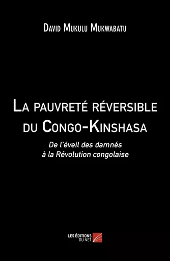 La pauvreté réversible du Congo-Kinshasa - David Mukulu Mukwabatu - Les Editions du Net