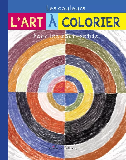 Les couleurs - L' art à colorier pour les tout-petits - Caroline Larroche - MILA