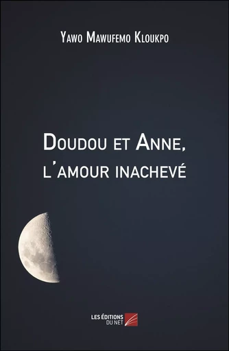 Doudou et Anne, l'amour inachevé - Yawo Mawufemo Kloukpo - Les Editions du Net