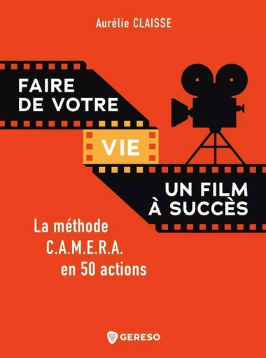 Faire de votre vie un film à succès - Aurélie Claisse - GERESO