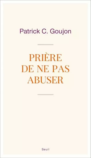 Sciences humaines (H.C.) Prière de ne pas abuser - Patrick C. Goujon - LE SEUIL EDITIONS