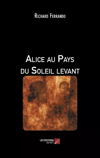 Alice au Pays du Soleil levant - Richard Ferrando - Les Editions du Net