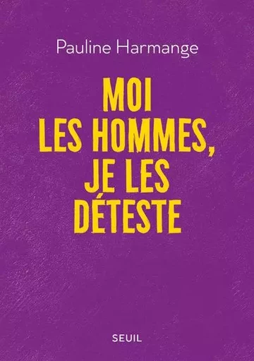 Documents (H. C.) Moi les hommes, je les déteste - Pauline Harmange - LE SEUIL EDITIONS