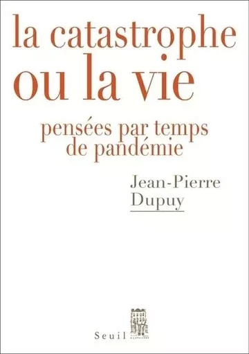 Débats La Catastrophe ou la vie - Jean-Pierre Dupuy - LE SEUIL EDITIONS