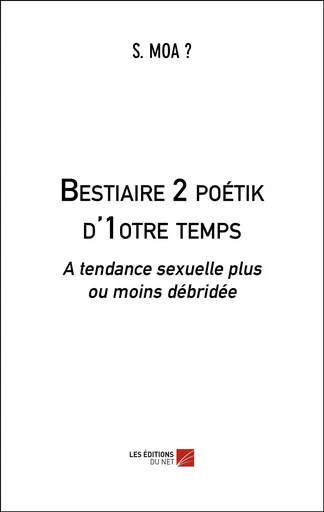 Bestiaire 2 poétik d'1otre temps -  S. MOA ? - Les Editions du Net