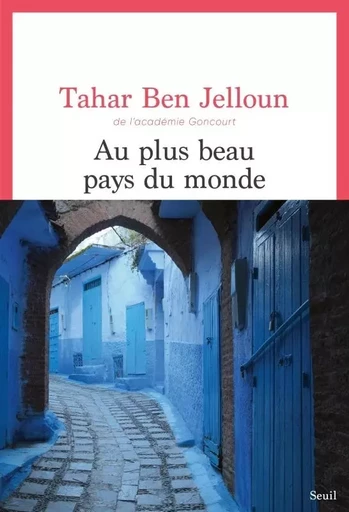 Au plus beau pays du monde - Tahar Ben Jelloun - LE SEUIL EDITIONS