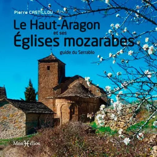 Le Haut-Aragon et ses églises mozarabes - Pierre Castillou - MONHELIOS EDITIONS