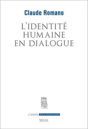 L'Ordre philosophique L'Identité humaine en dialogue - Claude Romano - LE SEUIL EDITIONS