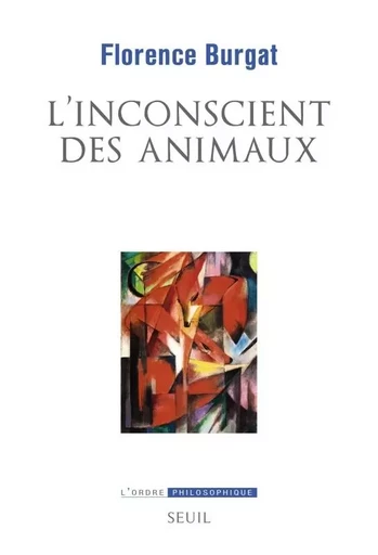 L'Ordre philosophique L'Inconscient des animaux - Florence Burgat - LE SEUIL EDITIONS