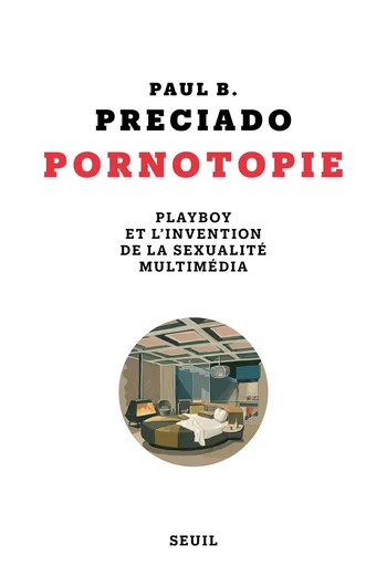 Pornotopie - Paul B. Preciado - LE SEUIL EDITIONS