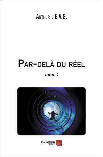 Par-delà du réel -  Arthur l'E.V.G. - Les Editions du Net