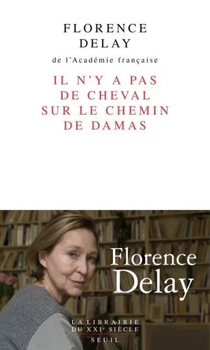 Il n'y a pas de cheval sur le chemin de Damas - Florence Delay - LE SEUIL EDITIONS