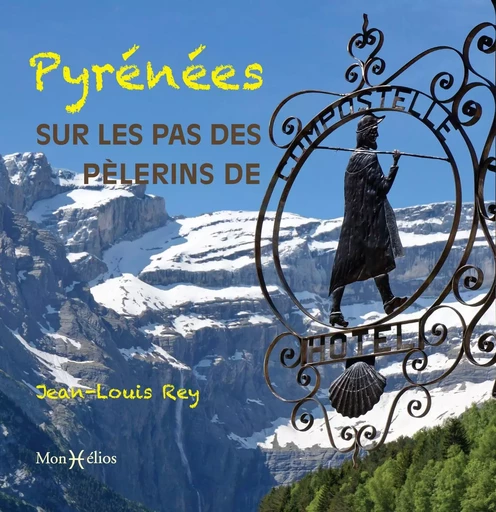 Pyrénées, sur les pas des pèlerins de Compostelle - Jean-Louis Rey - MONHELIOS EDITIONS