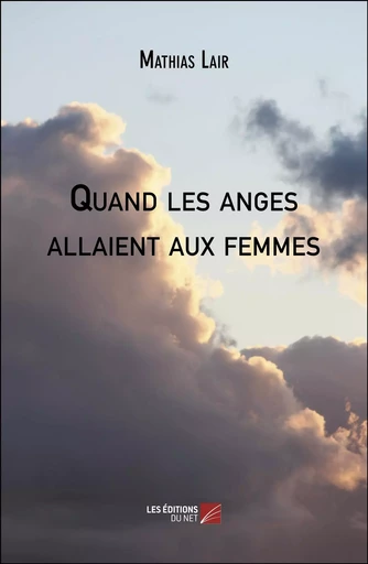 Quand les anges allaient aux femmes - Mathias Lair - Les Editions du Net