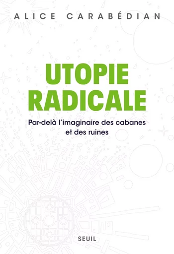 Utopie radicale - Alice Carabédian - LE SEUIL EDITIONS