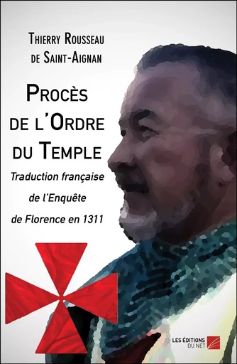 Procès de l'Ordre du Temple - Thierry Rousseau de Saint-Aignan - Les Editions du Net