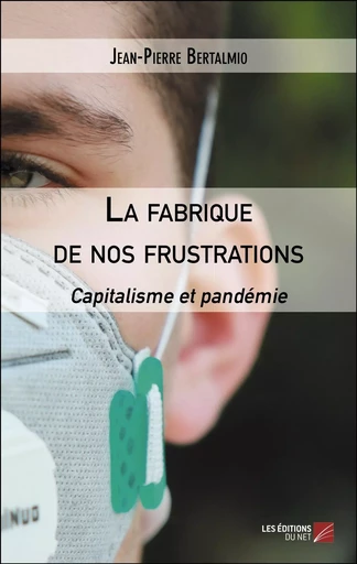 La fabrique de nos frustrations - Jean-Pierre Bertalmio - Les Editions du Net