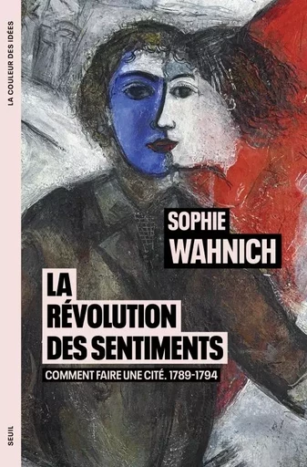 La Révolution des sentiments - Sophie Wahnich - LE SEUIL EDITIONS