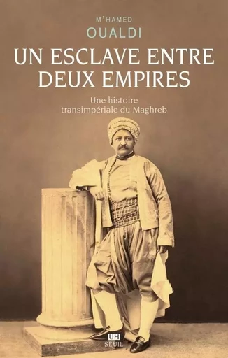 Un esclave entre deux empires - M'hamed Oualdi - LE SEUIL EDITIONS