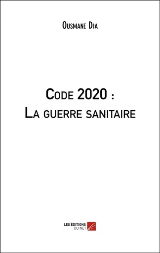 Code 2020 : La guerre sanitaire - Ousmane Dia - Les Editions du Net