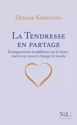 La Tendresse en partage - Enseignements bouddhistes sur le tséwa