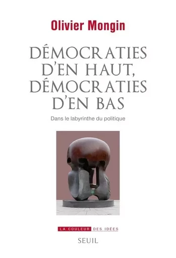 La Couleur des idées Démocraties d'en haut, démocraties d'en bas - Olivier Mongin - LE SEUIL EDITIONS