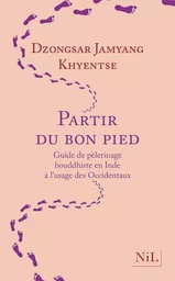 Partir du bon pied - Guide de pèlerinage bouddhiste en Inde à l'usage des Occidentaux