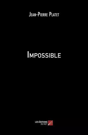 Impossible - Jean-Pierre PLATET - Les Editions du Net